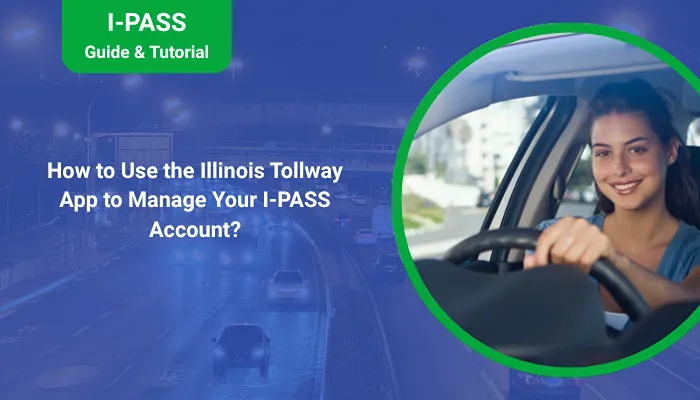 How to Use the Illinois Tollway App to Manage Your I-PASS Account?